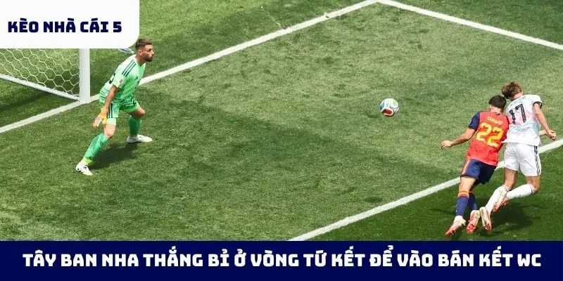 Tây Ban Nha thắng Bỉ ở vòng tứ kết để vào bán kết WC