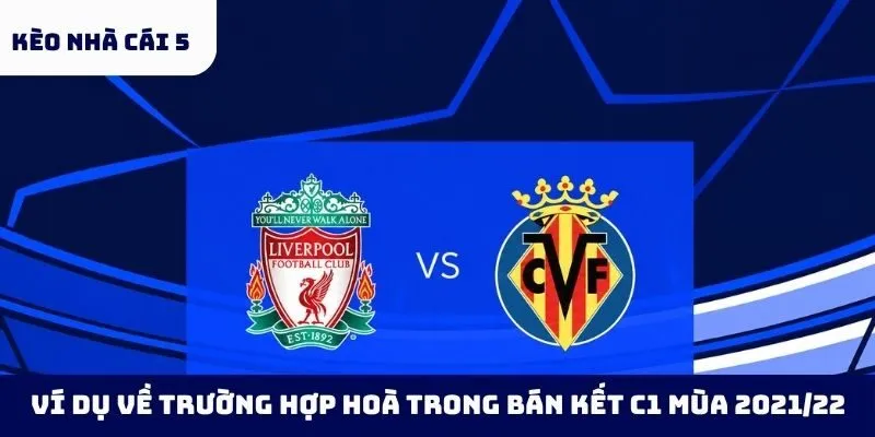 Ví dụ về trường hợp hòa trong bán kết C1 mùa 2021/22
